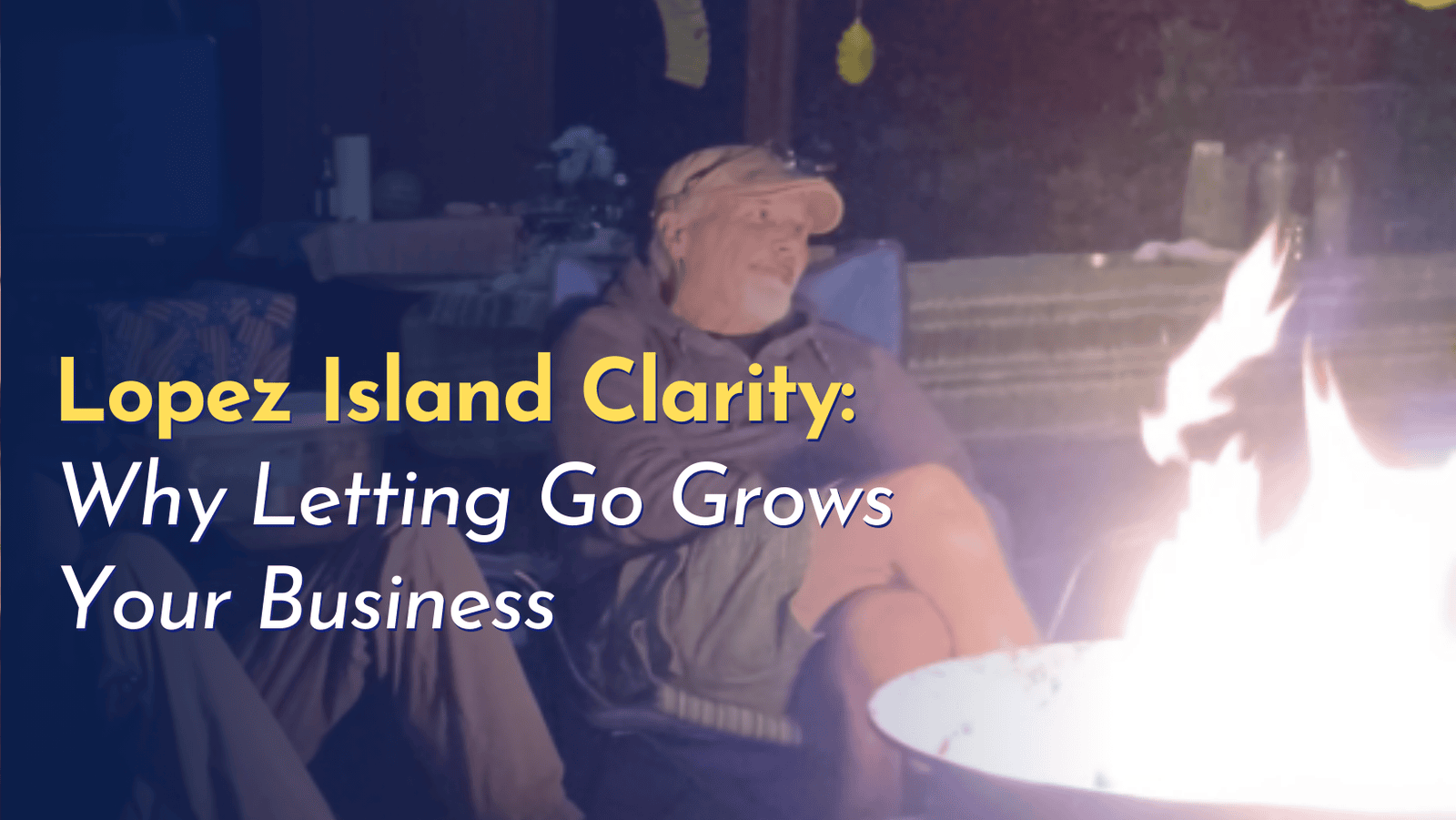 Lopez Island Clarity: Why Letting Go Grows Your Business